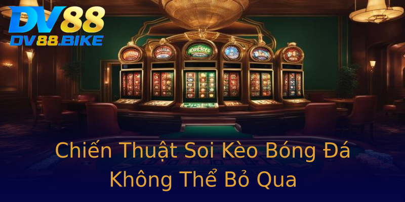 Chiến Thuật Soi Kèo Bóng Đá Không Thể Bỏ Qua Chiến Thuật Soi Kèo Bóng Đá Không Thể Bỏ Qua