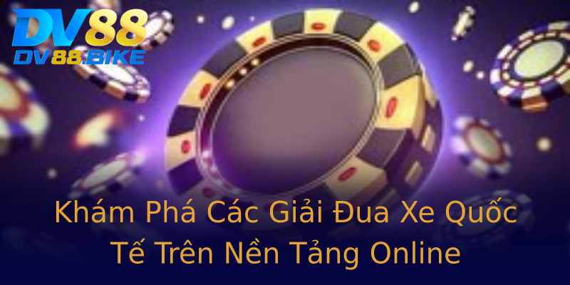 Khám Phá Các Giải Đua Xe Quốc Tế Trên Nền Tảng Online Khám Phá Các Giải Đua Xe Quốc Tế Trên Nền Tảng Online