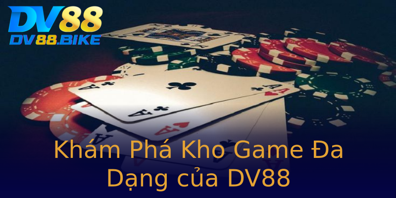 Khám Phá Kho Game Đa Dạng của DV88 Khám Phá Kho Game Đa Dạng của DV88