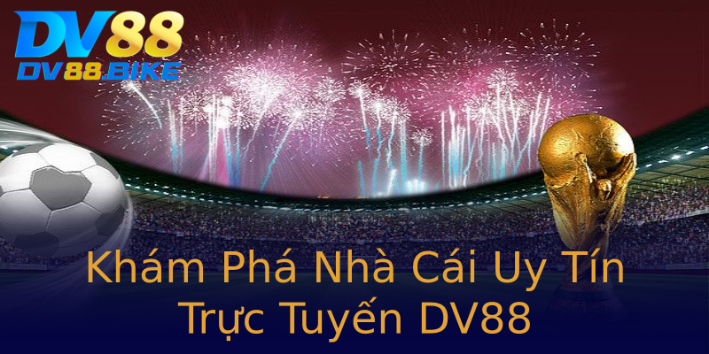 Khám Phá Nhà Cái Uy Tín Trực Tuyến DV88 Khám Phá Nhà Cái Uy Tín Trực Tuyến DV88