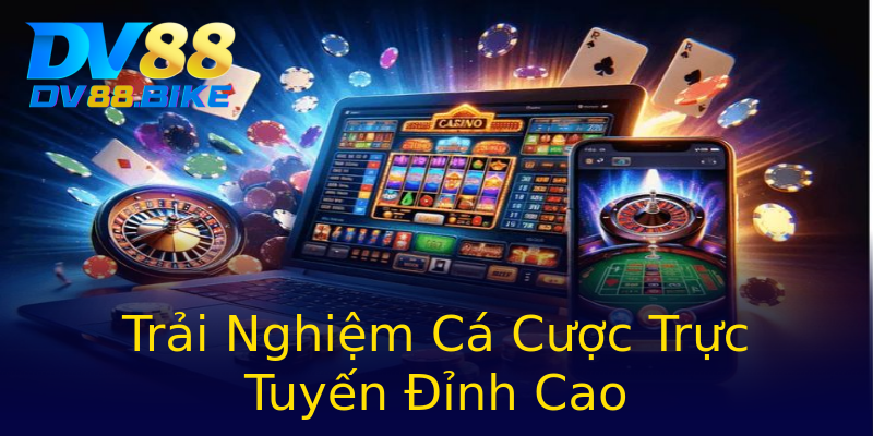 Trải Nghiệm Cá Cược Trực Tuyến Đỉnh Cao Trải Nghiệm Cá Cược Trực Tuyến Đỉnh Cao